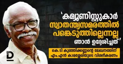 ‘കമ്യൂണിസ്റ്റുകാര്‍ സ്വാതന്ത്യസമരത്തില്‍ പങ്കെടുത്തില്ലെന്നല്ല ഞാന്‍ ഉദ്ദേശിച്ചത്’; കെ.ടി കുഞ്ഞിക്കണ്ണന്റെ ലേഖനത്തിന് എം.എന്‍ കാരശ്ശേരിയുടെ വിശദീകരണം