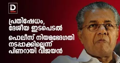 പ്രതിഷേധം, ദേശീയ ഇടപെടല്‍; പൊലീസ് നിയമഭേദഗതി നടപ്പാക്കില്ലെന്ന് പിണറായി വിജയന്‍