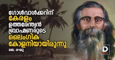 ഗോള്‍വാള്‍ക്കറിന് കേരളം ഉത്തരേന്ത്യന്‍ ബ്രാഹ്മണരുടെ ലൈംഗിക കോളനിയായിരുന്നു