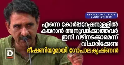 എന്നെ കോര്‍പ്പറേഷനുള്ളില്‍ കയറാന്‍ അനുവദിക്കാത്തവര്‍ ഇനി വഴിനടക്കാമെന്ന് വിചാരിക്കേണ്ട: ഭീഷണിയുമായി ഗോപാലകൃഷ്ണന്‍