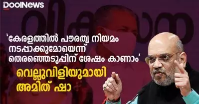 കേരളത്തില്‍ പൗരത്വ നിയമം നടപ്പാക്കുമോയെന്ന് തെരഞ്ഞെടുപ്പിന് ശേഷം കാണാം; വെല്ലുവിളിയുമായി അമിത് ഷാ