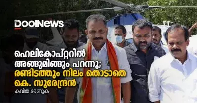 ഹെലികോപ്റ്ററില്‍ അങ്ങുമിങ്ങും പറന്നു; രണ്ടിടത്തും നിലം തൊടാതെ കെ. സുരേന്ദ്രന്‍