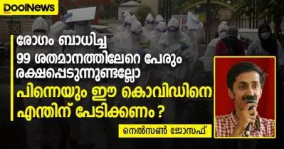 രോഗം ബാധിച്ച 99 ശതമാനത്തിലേറെ പേരും രക്ഷപ്പെടുന്നുണ്ടല്ലോ, പിന്നെ ഈ കൊവിഡിനെ എന്തിന് പേടിക്കണം ?