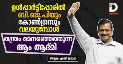 ഉള്‍പ്പാര്‍ട്ടിപ്പോരില്‍ ബി.ജെ.പിയും കോണ്‍ഗ്രസും വലയുമ്പോള്‍ തന്ത്രം മെനഞ്ഞെത്തുന്ന ആം ആദ്മി