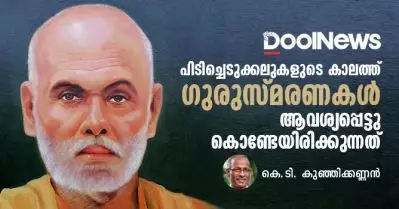 പിടിച്ചെടുക്കലുകളുടെ കാലത്ത് ഗുരുസ്മരണകള്‍ ആവശ്യപ്പെട്ടുകൊണ്ടേയിരിക്കുന്നത്