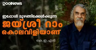 ഇപ്പോള്‍ മുഴങ്ങിക്കേള്‍ക്കുന്ന ജയ്ശ്രീ റാം കൊലവിളിയാണ്