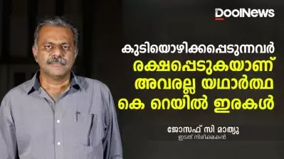 കുടിയൊഴിക്കപ്പെടുന്നവര്‍ രക്ഷപ്പെടുകയാണ്, അവരല്ല യഥാര്‍ത്ഥ കെറെയില്‍ ഇരകള്‍ : ജോസഫ് സി മാത്യു