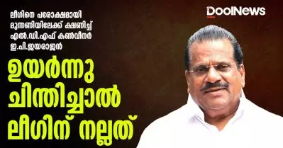 ലീഗിനെ പരോക്ഷമായി മുന്നണിയിലേക്ക് ക്ഷണിച്ച് എല്‍.ഡി.എഫ് കണ്‍വീനര്‍ ഇ.പി.ജയരാജന്‍
