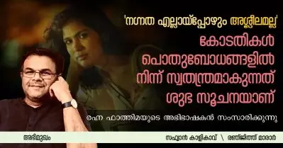 Interview- കോടതികള്‍ പൊതുബോധങ്ങളില്‍ നിന്ന് സ്വതന്ത്രമാകുന്നത് ശുഭ സൂചനയാണ്