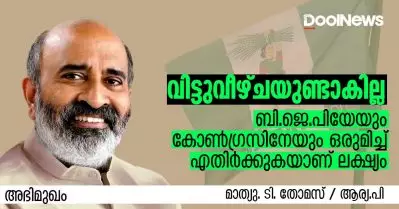 വിട്ടുവീഴ്ചയുണ്ടാകില്ല, ബി.ജെ.പിയേയും കോണ്‍ഗ്രസിനേയും ഒരുമിച്ച് എതിര്‍ക്കുകയാണ് ലക്ഷ്യം; മാത്യു ടി. തോമസ് സംസാരിക്കുന്നു