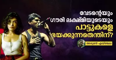 വേടന്റെയും ഗൗരി ലക്ഷ്മിയുടെയും പാട്ടുകളെ ഭയക്കുന്നതെന്തിന്?