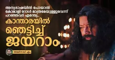 അന്യഭാഷയില്‍ പോയാല്‍ കോമാളി റോള്‍ മാത്രമേയുള്ളൂവെന്ന് പറഞ്ഞവര്‍ എന്ത്യേ, കാന്താരയില്‍ ഞെട്ടിച്ച് ജയറാം
